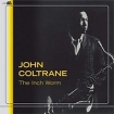 John Coltrane The Inch Worm (LP) Формат: Грампластинка (LP) (Картонный конверт) Дистрибьюторы: Get Back, Gala Records Лицензионные товары Характеристики аудионосителей 2007 г Концертная запись: Импортное издание инфо 1714v.